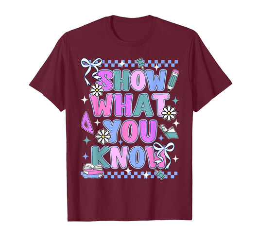 Show What You Know Testing Day State Test Teacher Student T-Shirt
