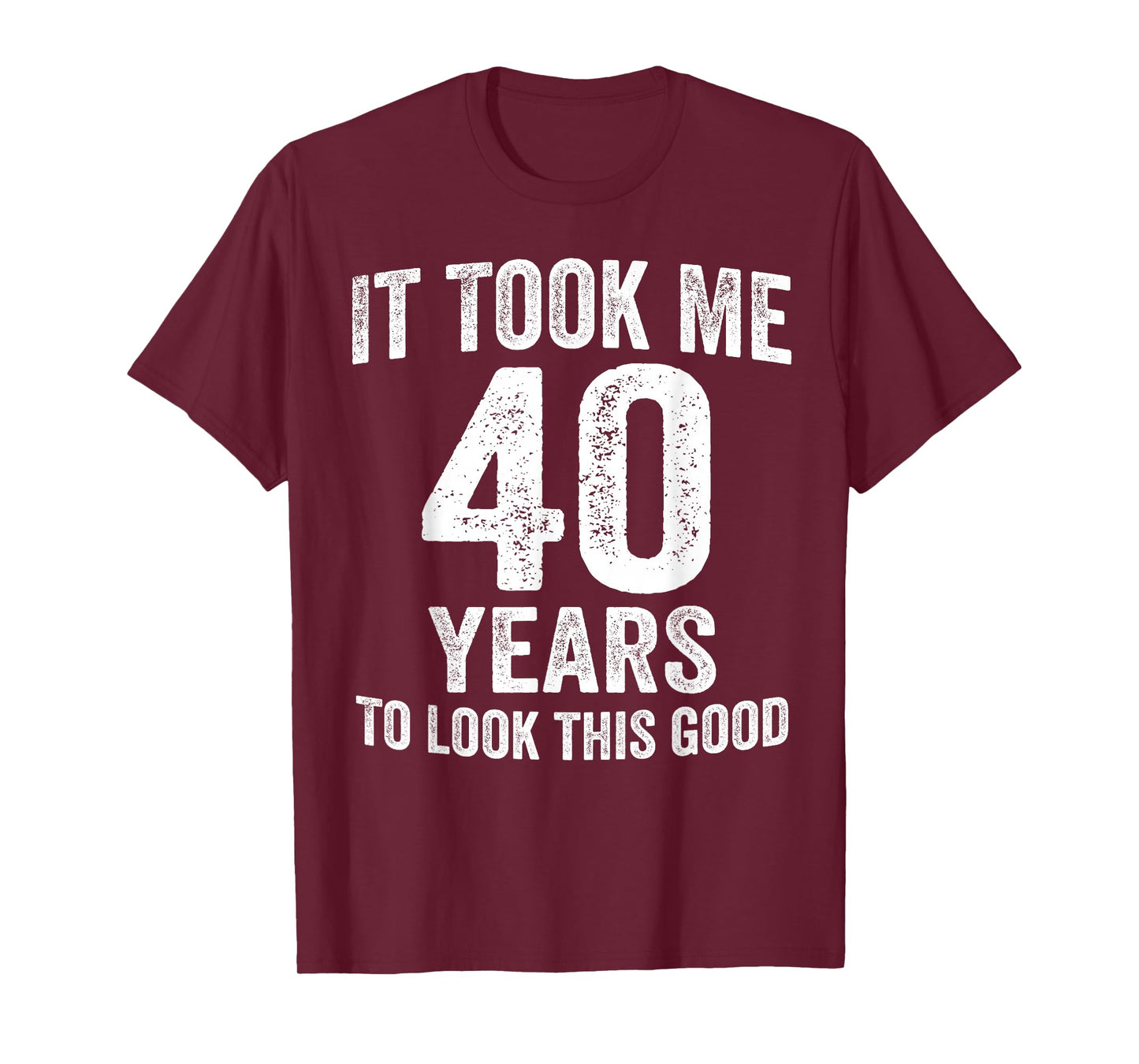 It Took Me 40 Years to Look This Good Funny 40th Birthday T-Shirt