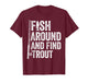 Fish Around and Find Trout Funny Fishing Fishermen T-Shirt