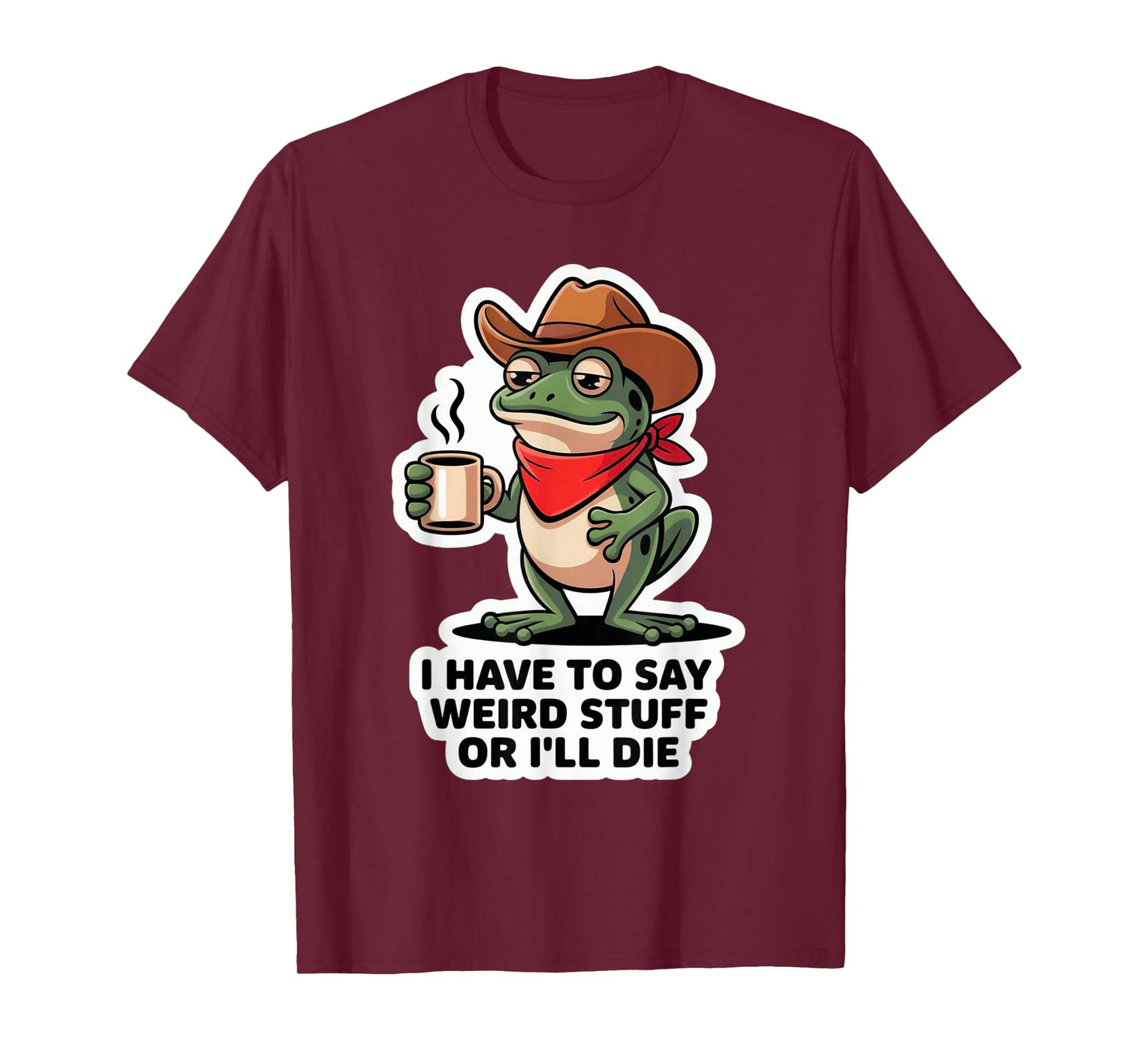 Funny Frog I Have to Say Weird Stuff Or I'll Die T-Shirt