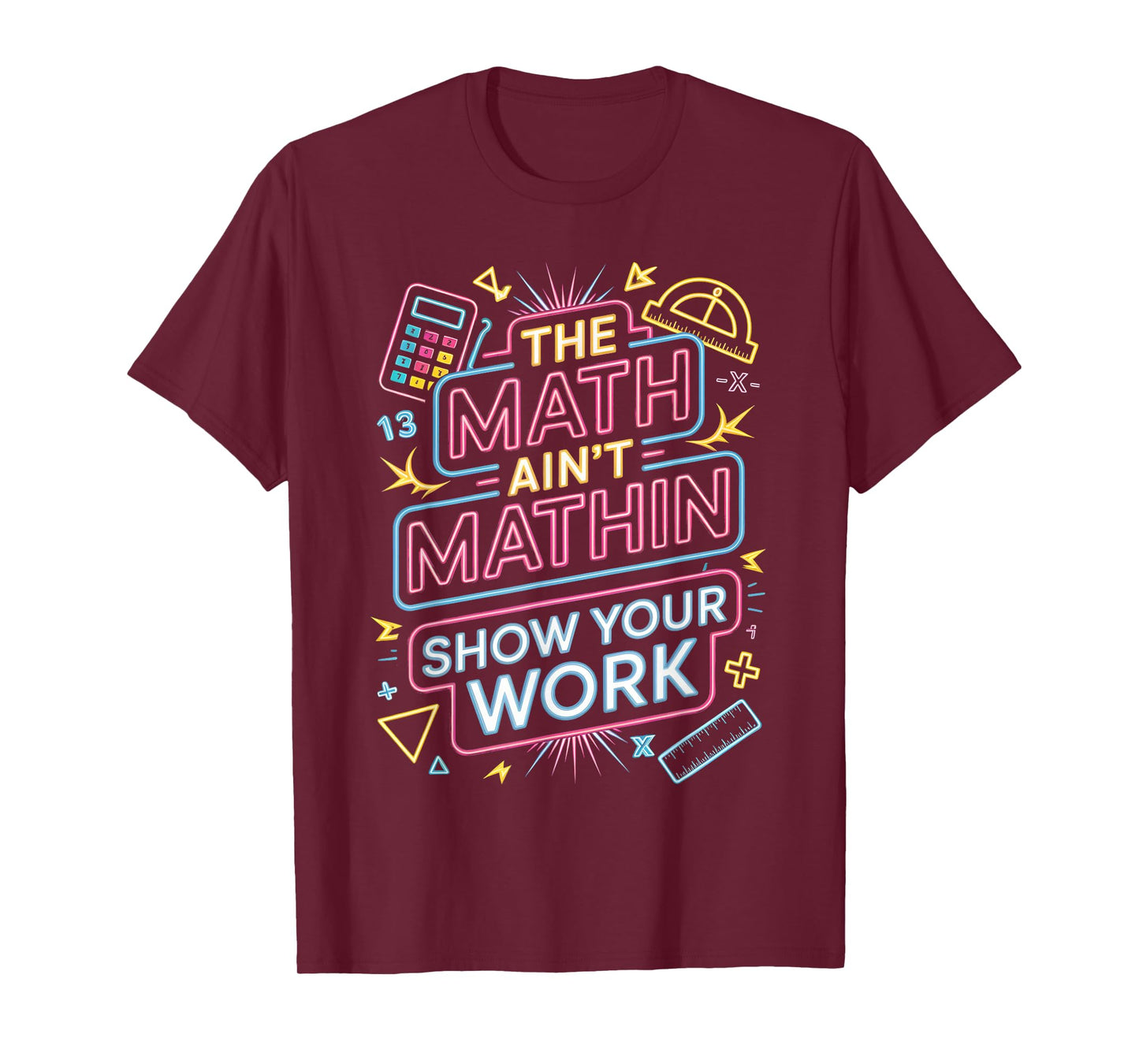 The Math Ain't Mathin Show Your Work Teacher T-Shirt