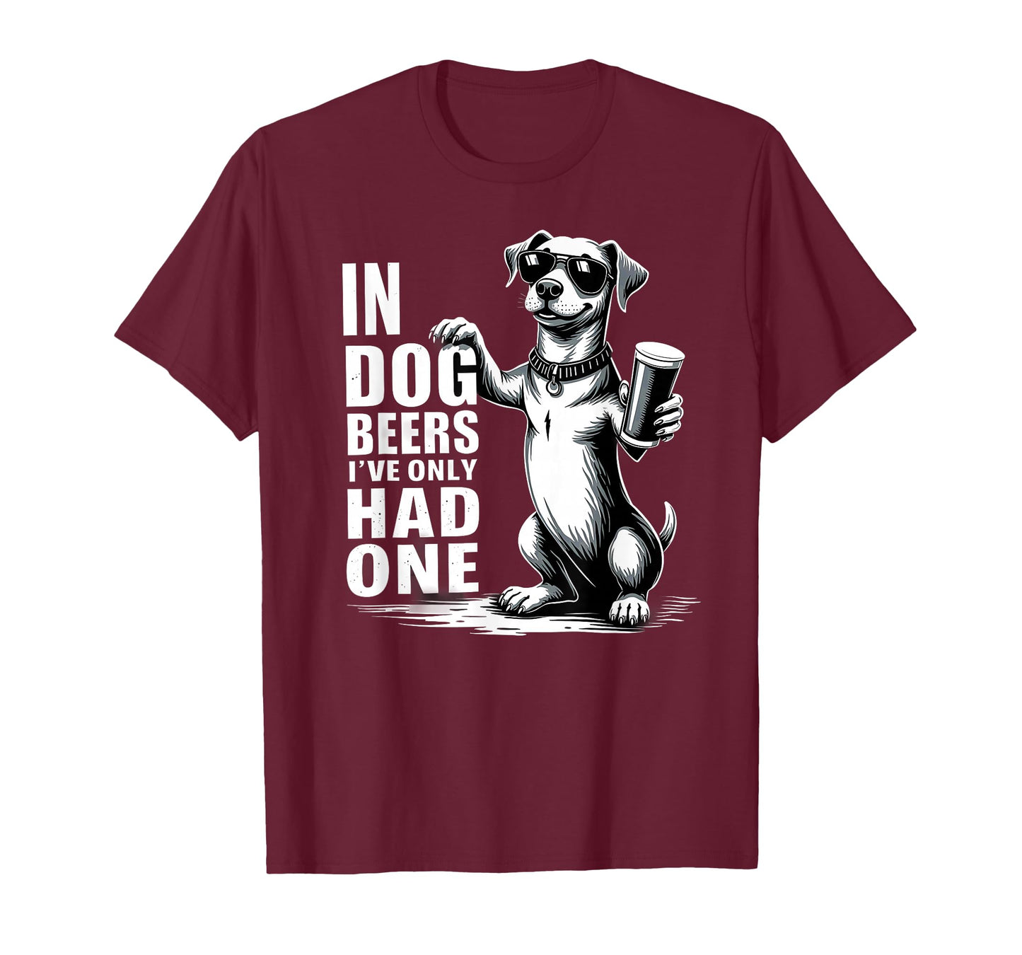 Humor in Dog Beers I've Only Had One T-Shirt
