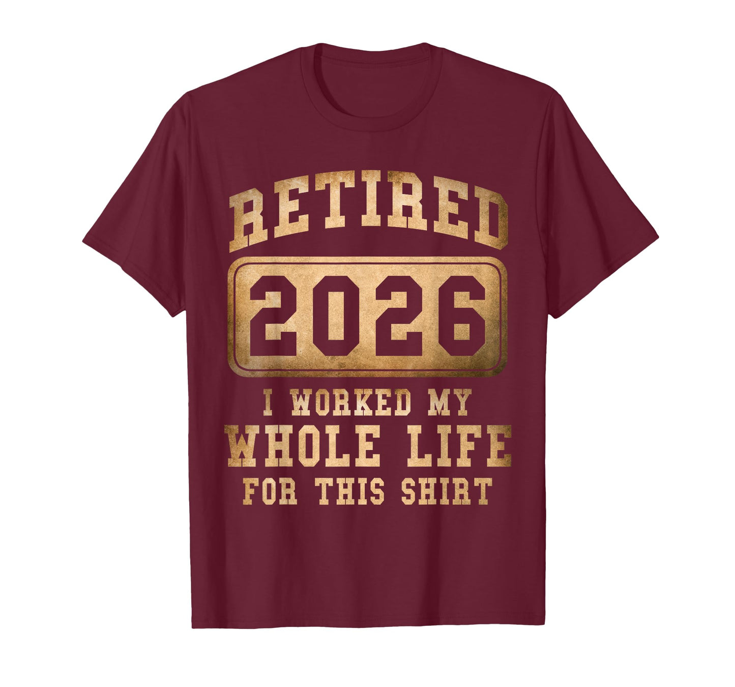 Retired 2026 I Worked My Whole Life for This T-Shirt