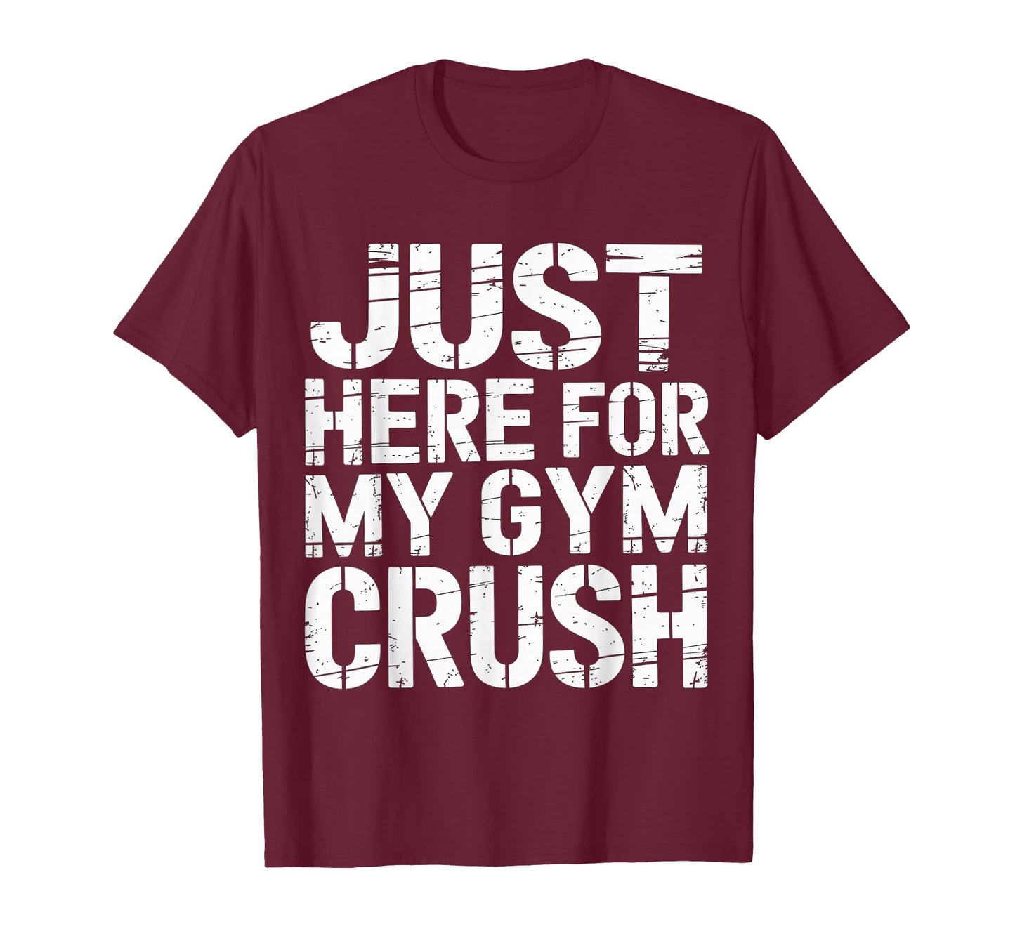 Just Here for My Gym Crush Fitness Exercise Motivation |- T-Shirt