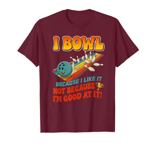 Bowl Cause I Like It Not Good at It Funny Ten Pin Bowling T-Shirt