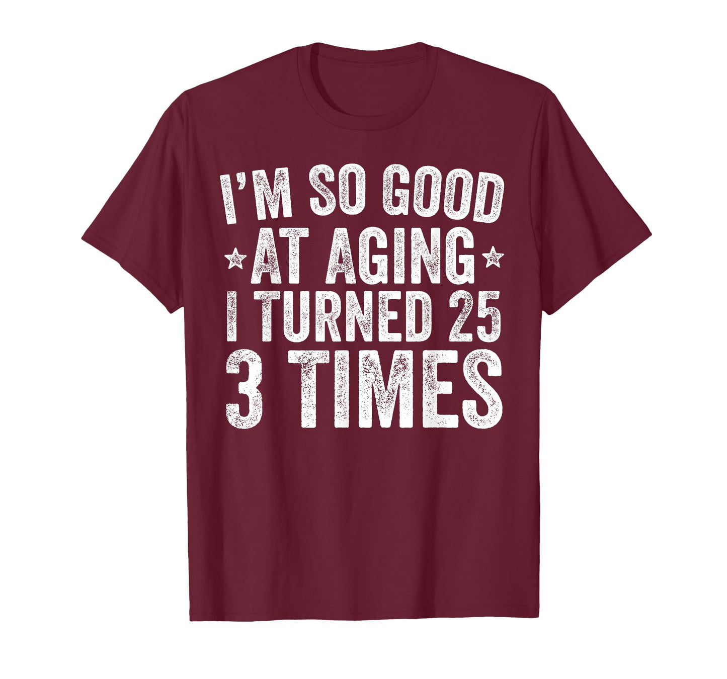 I'm So Good at Aging I Turned 25 3 Times 75th Birthday T-Shirt