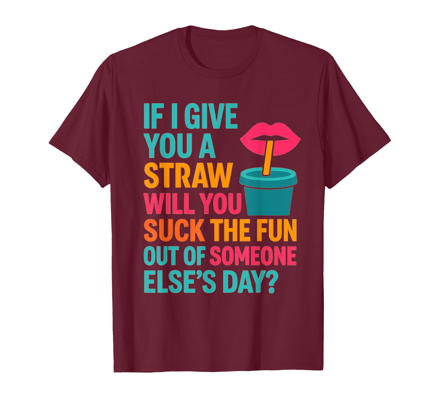 If I Give You A Straw Will You Suck The Fun Out Funny Meme T-Shirt