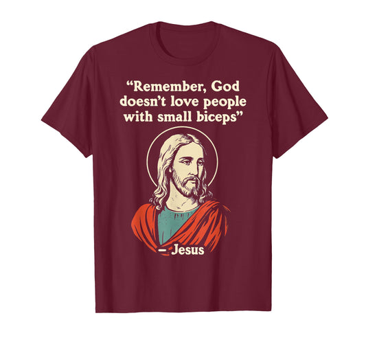 Remember God Doesnt Love People with a Small Biceps T-Shirt