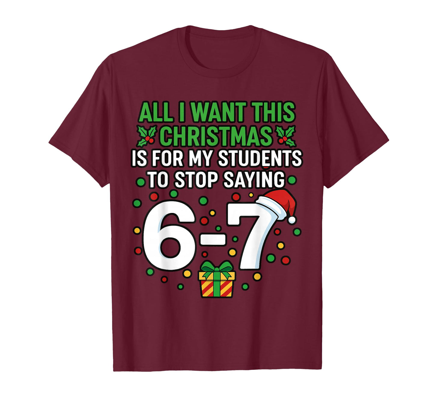 Teacher 67 All I Want This Christmas for to Stop Saying 6-7 T-Shirt