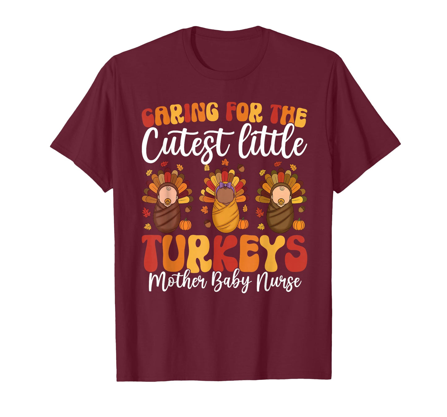 Caring for The Cutest Turkeys Mother Baby Nurse Thanksgiving T-Shirt