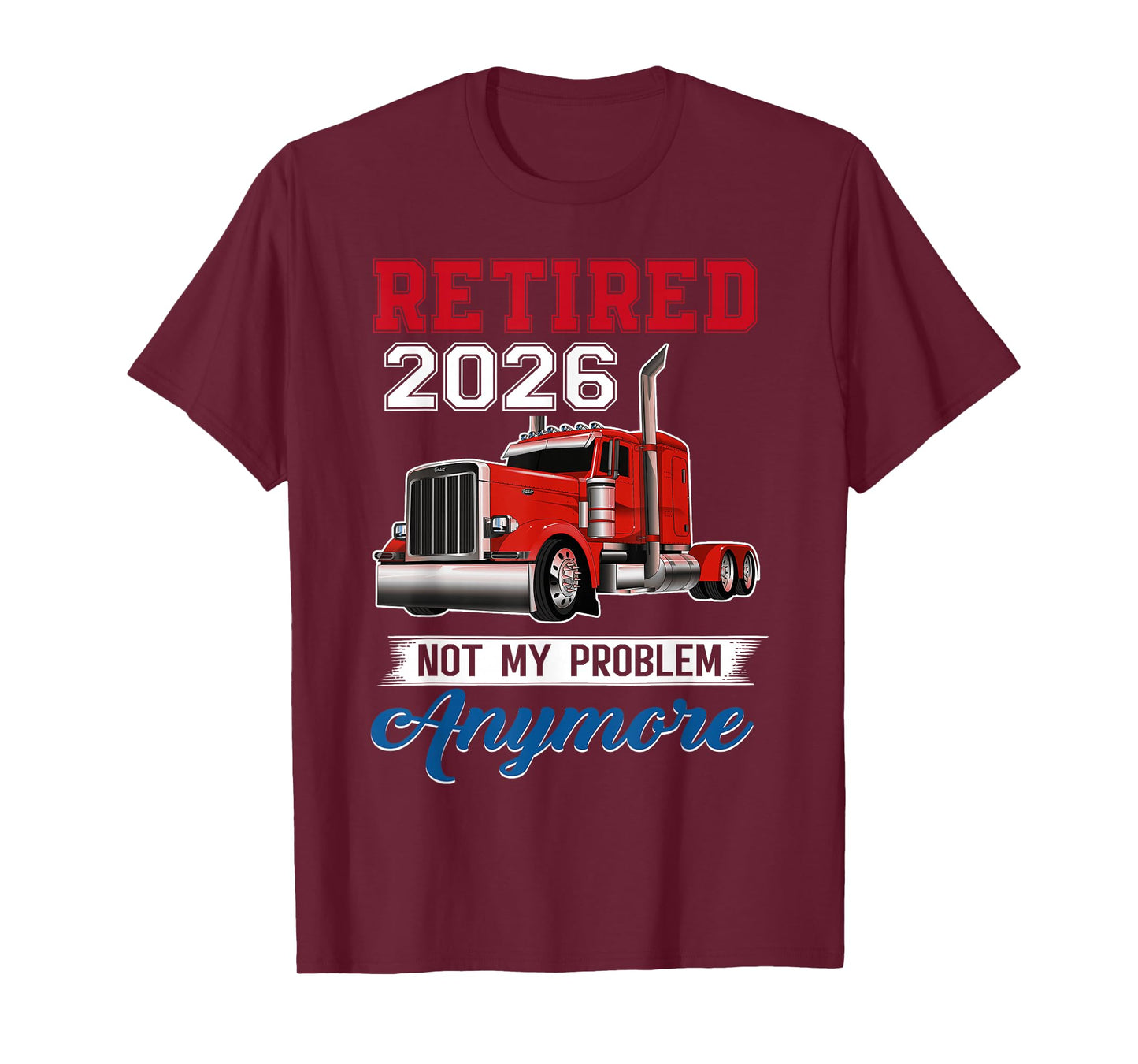 Retired 2026 Not My Problem Anymore Truck Driver Trucker T-Shirt