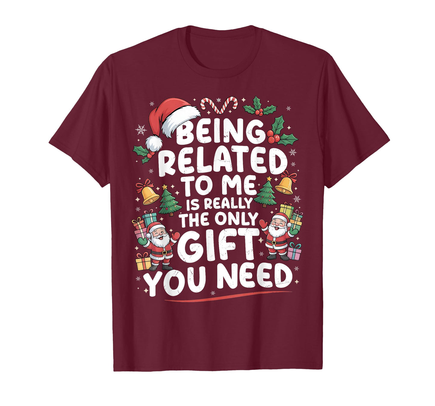 Being Related to Me is The Only Gift You Need Christmas Xmas T-Shirt