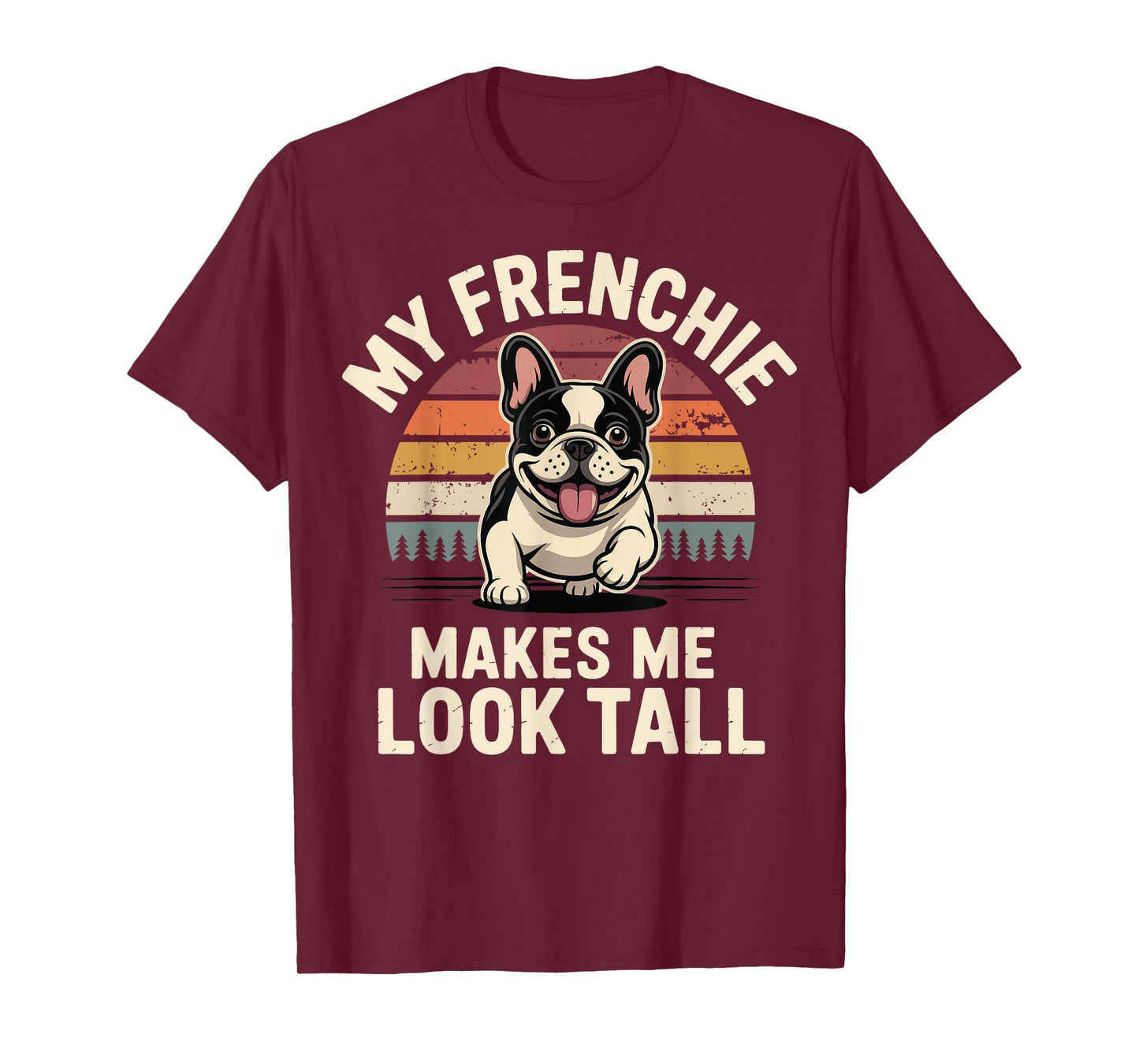 My Frenchie Makes Me Look Tall T-Shirt
