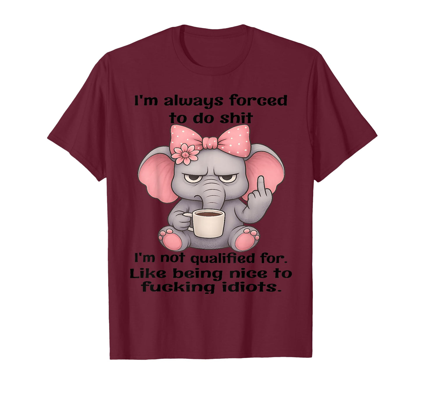 I'm Always Forced to do Shit Im not Qualified for Like Being T-Shirt
