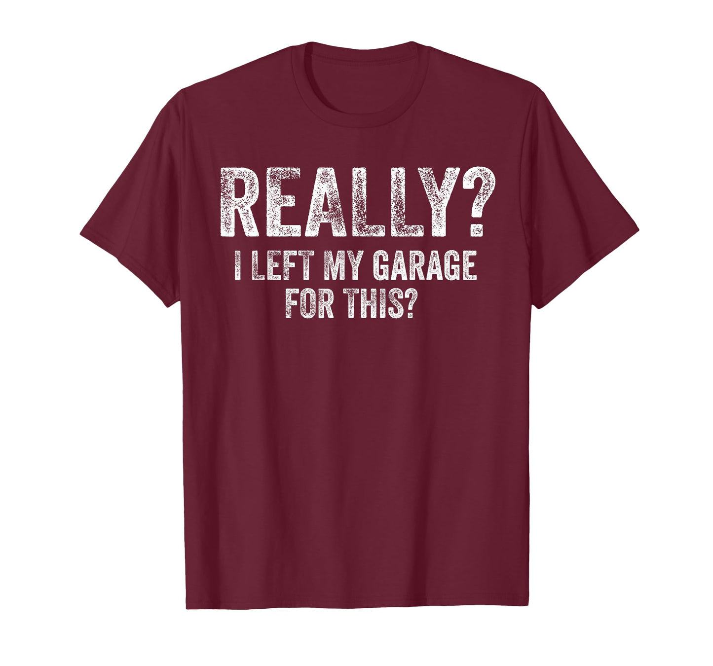 Really I Left My Garage for This Funny Car Guy Mechanic T-Shirt