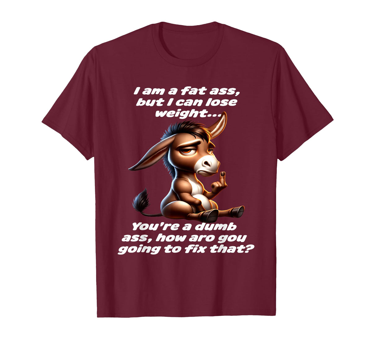 Donkey I Am A Fat Ass But I Can Lose Weight You're A Dumb T-Shirt