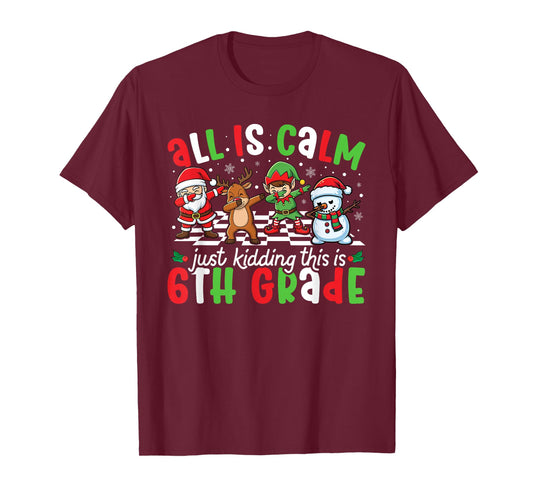 All is Calm Just Kidding This is 6th Grade Christmas Teacher T-Shirt