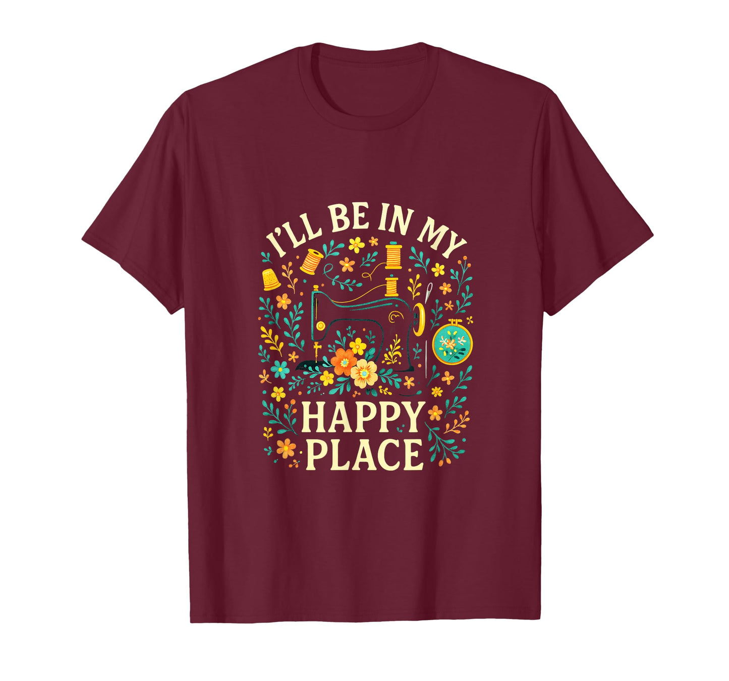 I'll BE in My Happy Place - Quilting Sewing Love T-Shirt