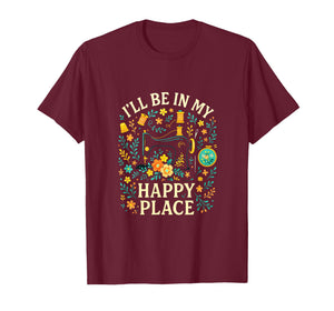 I'll BE in My Happy Place - Quilting Sewing Love T-Shirt