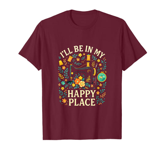 I'll BE in My Happy Place - Quilting Sewing Love T-Shirt