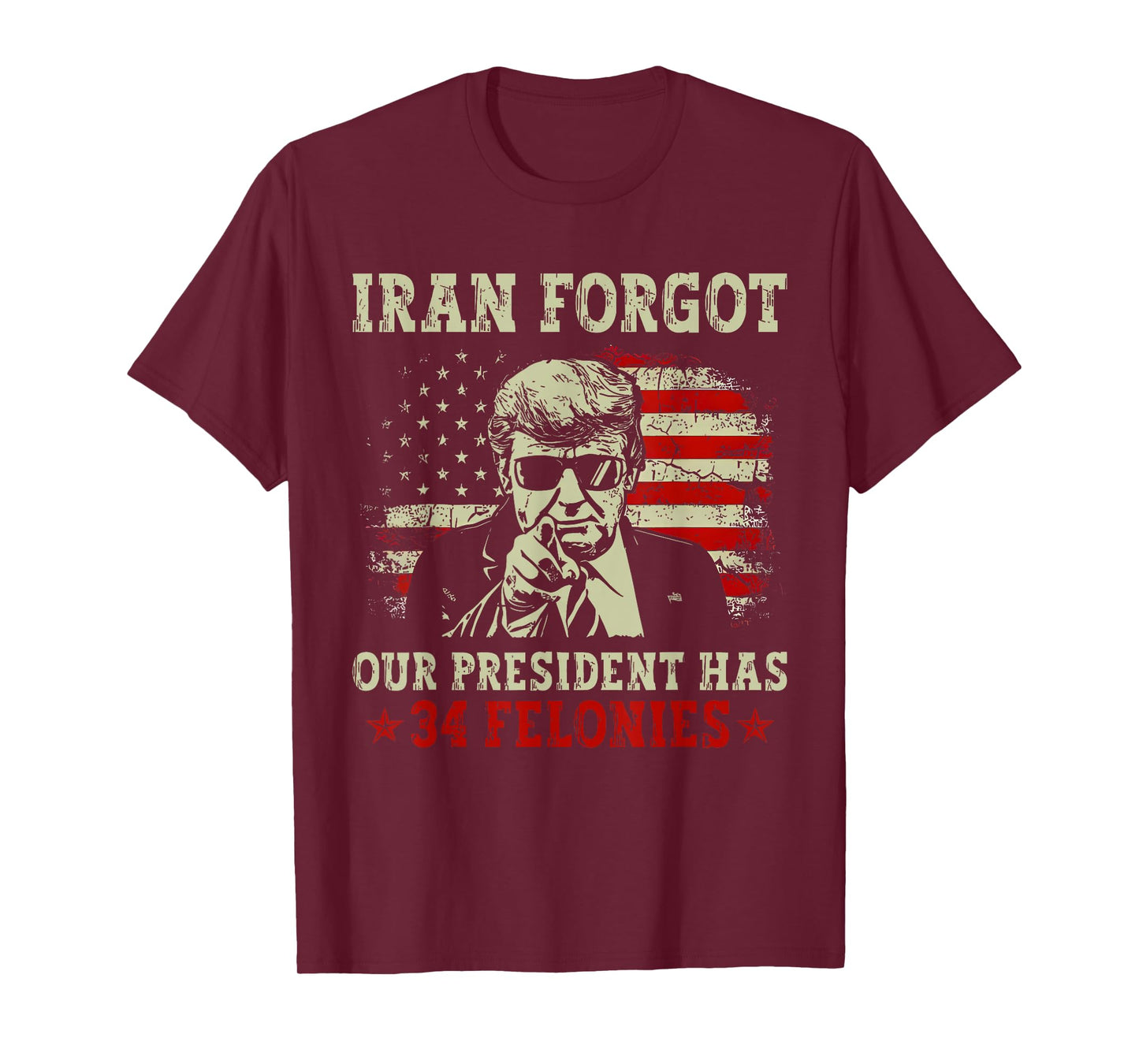 Iran Forgot Our President Has 34 Felonies T-Shirt