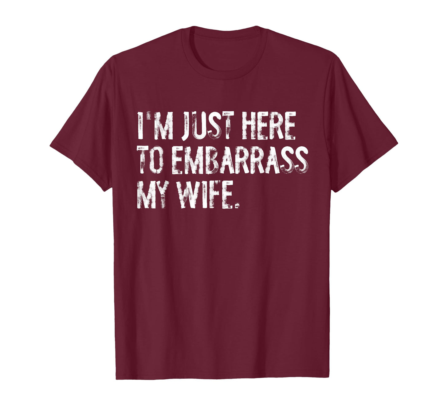 I'm Just Here to Embarrass My Wife Funny Husband T-Shirt