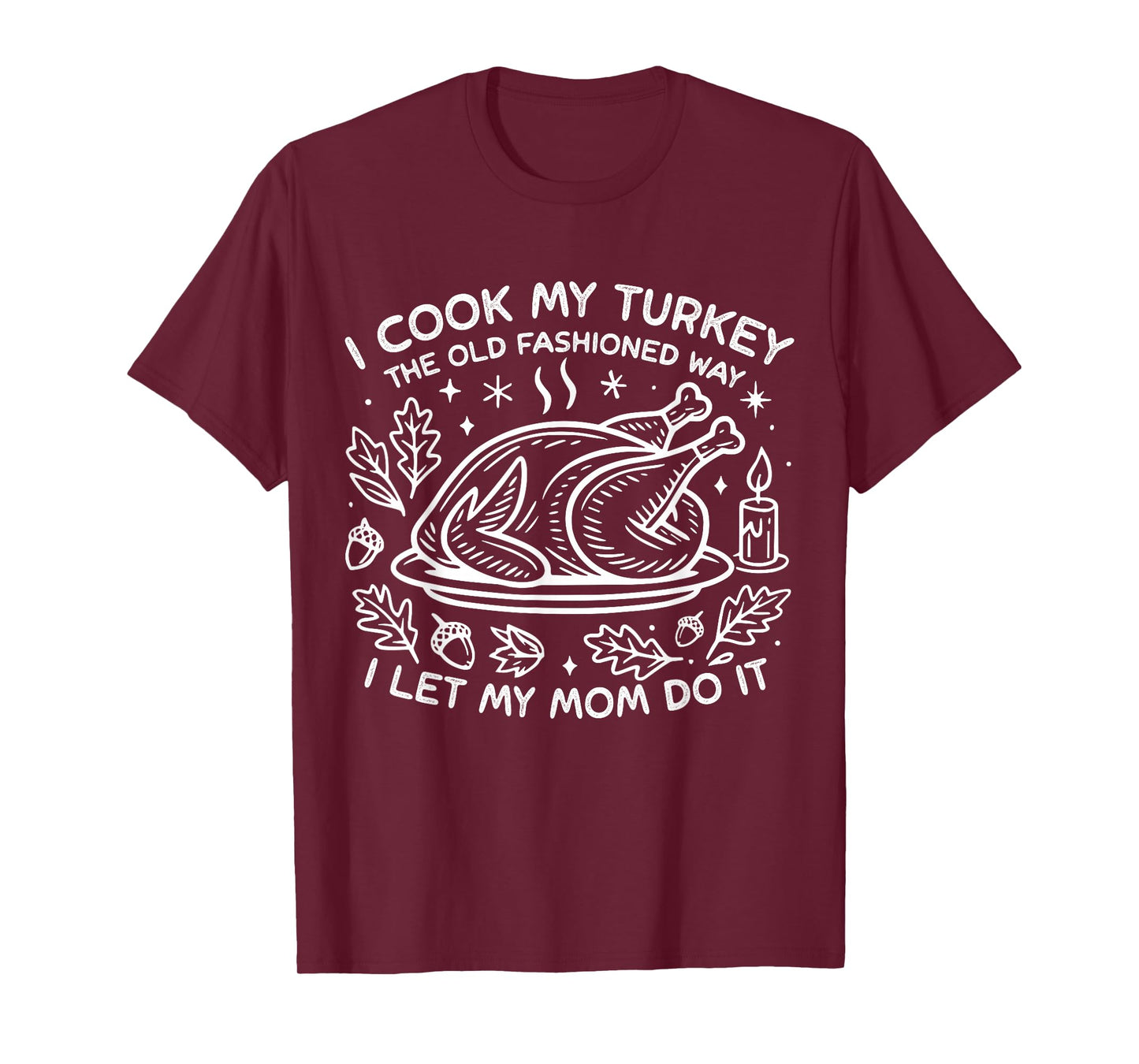 I Cook My Turkey The Old Fashioned Way I Let My Mom Do It T-Shirt
