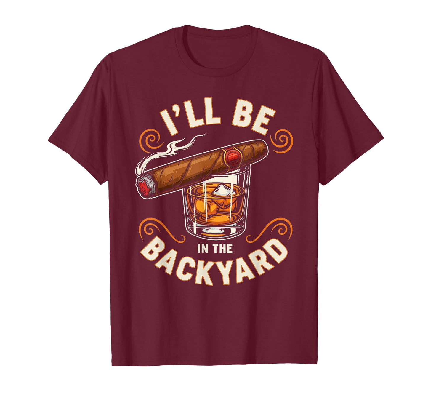 I'll Be in The Backyard Cigar and Bourbon Lovers Men Dad T-Shirt