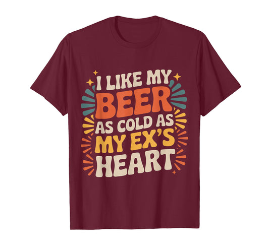 I Like My Beer As Cold As My Ex's Heart - T-Shirt
