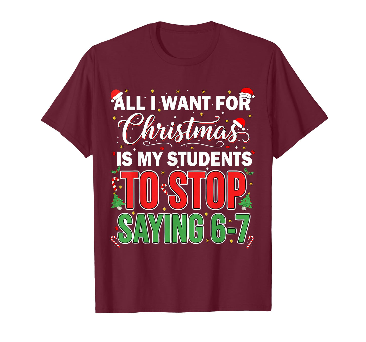 All I Want for Christmas is My Students to Stop Saying 67 T-Shirt