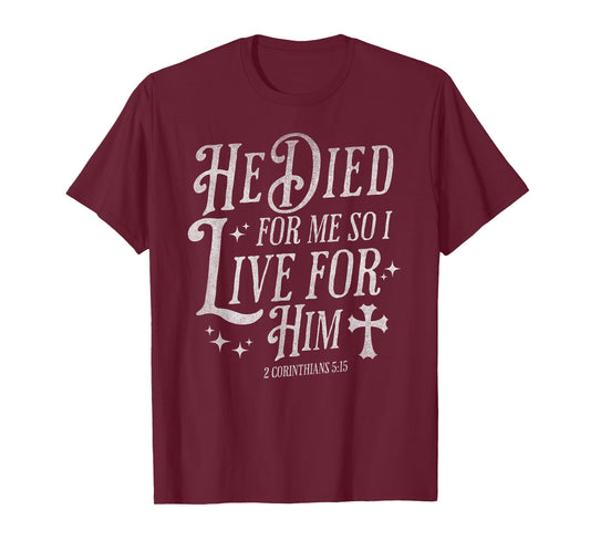 He Died for Me So I Live for Him Christian Cross Bible Verse T-Shirt