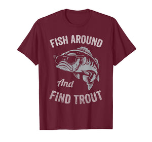 Fish Around and find Trout Funny Fishing T-Shirt