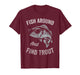 Fish Around and find Trout Funny Fishing T-Shirt