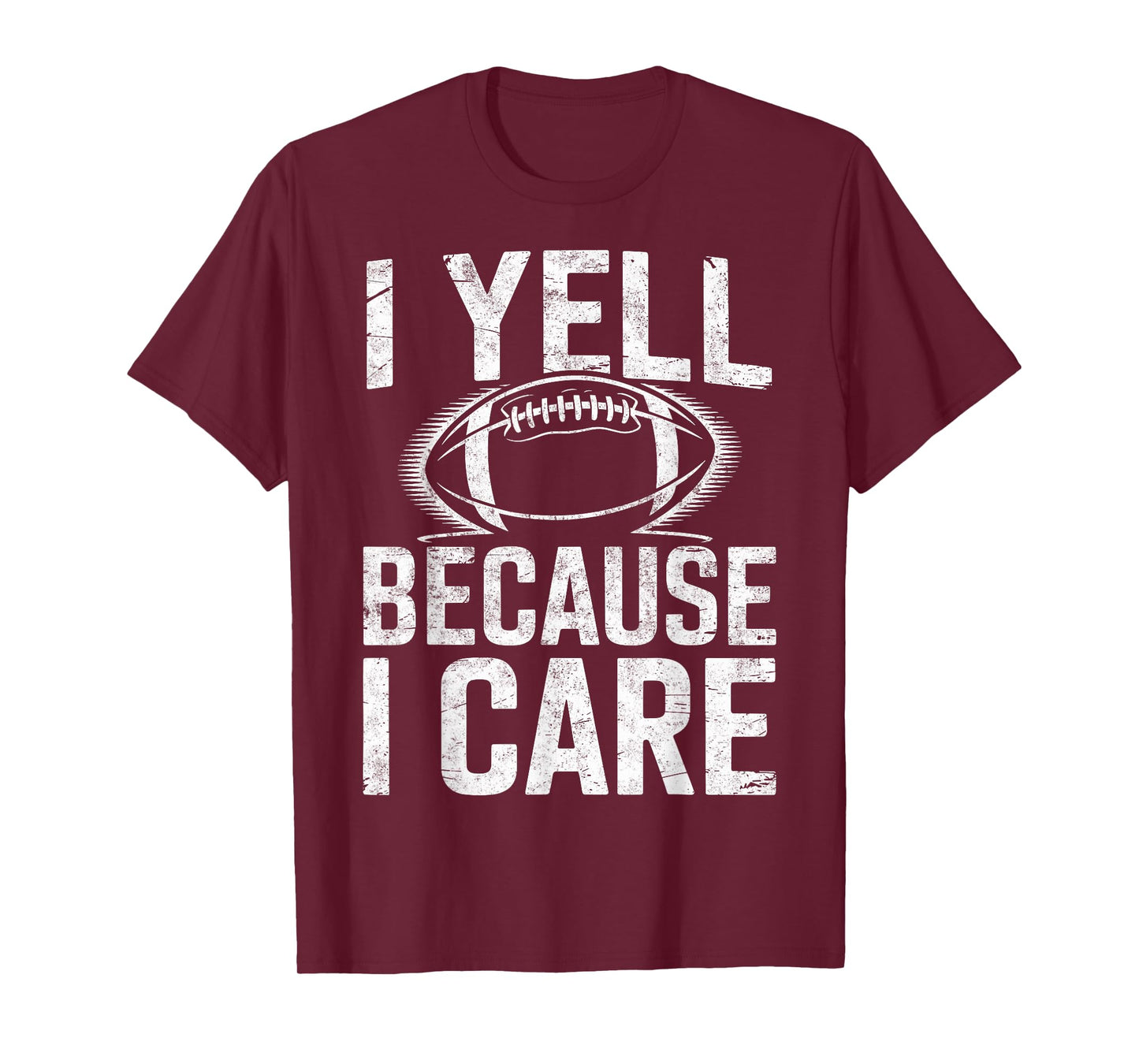 I Yell Because I Care Funny Sports Football Fan Player Joke T-Shirt