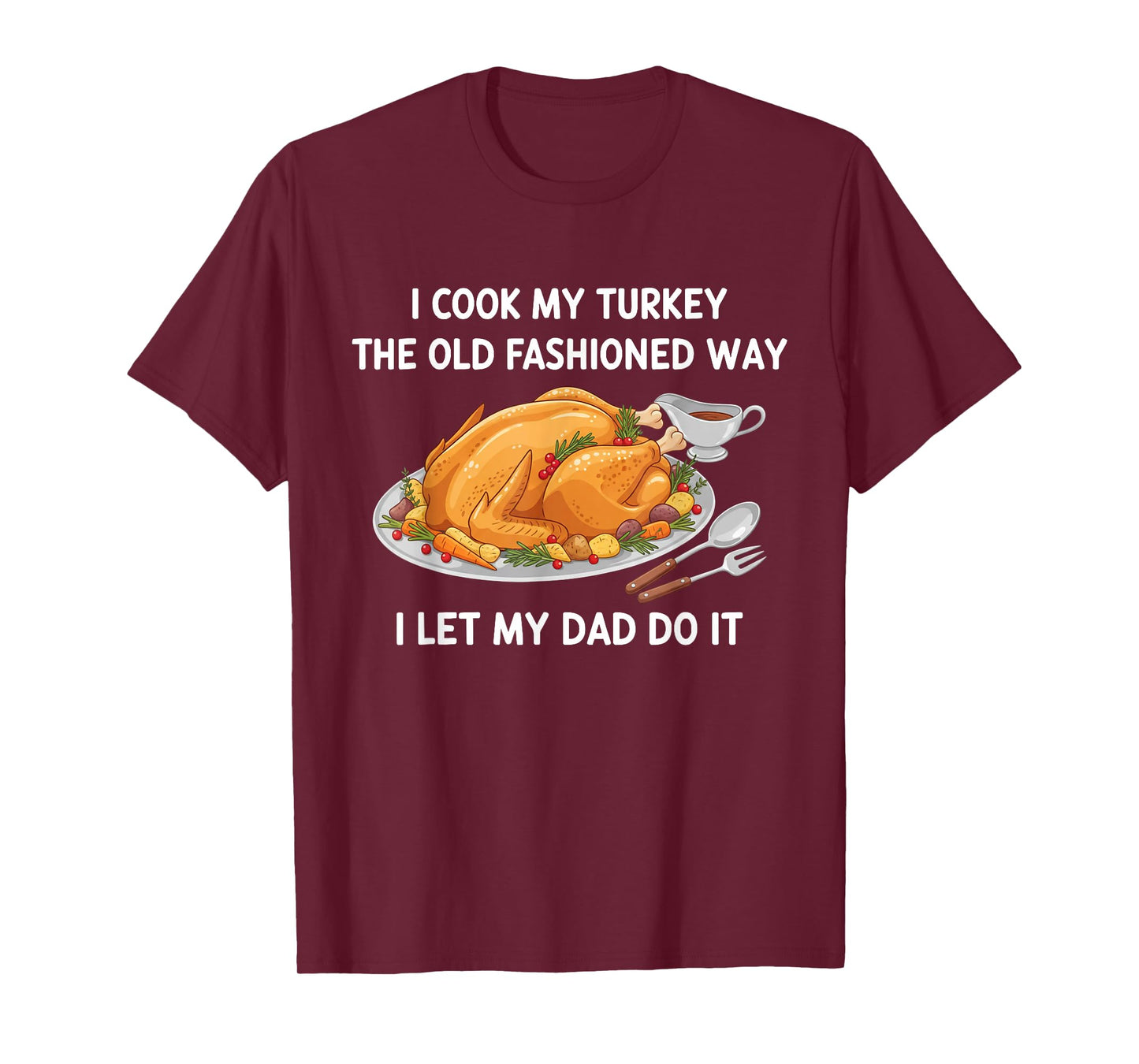 I Cook My Turkey I Let My Dad Do It Funny Thanksgiving Day T-Shirt