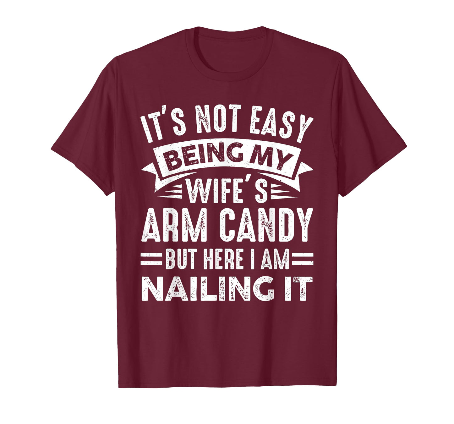 Funny Husband It's Not Easy Being My Wife's Arm Candy Men T-Shirt