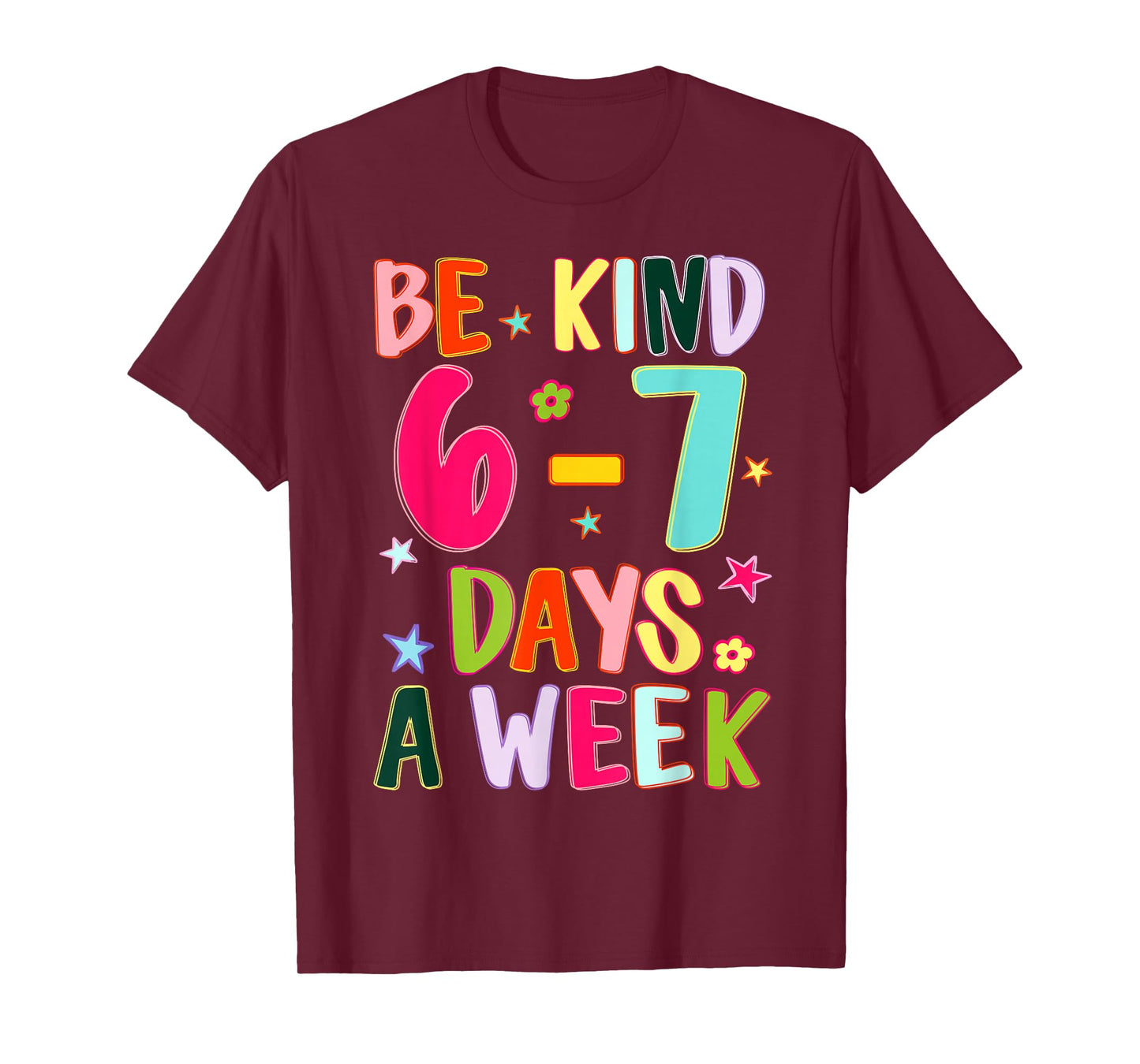 Be Kind 6-7 Days A Week Kindness Teacher Kid Funny Six Seven T-Shirt