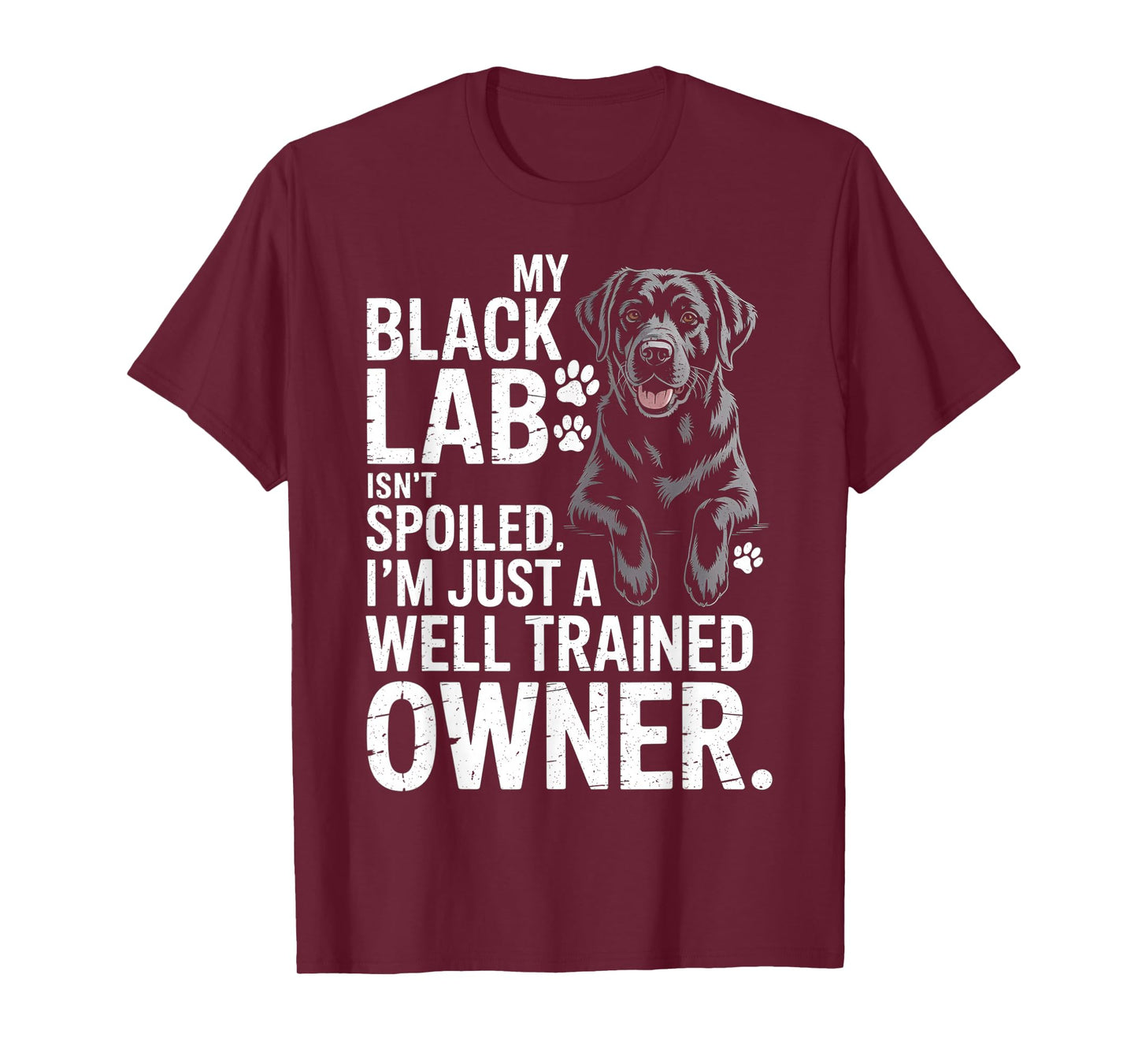 My Black Lab Isn't Spoiled - Labrador Lover Dog Owner T-Shirt