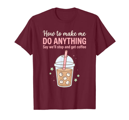 How to Make Me Do Anything Just Say We'll Get Coffee Quote T-Shirt