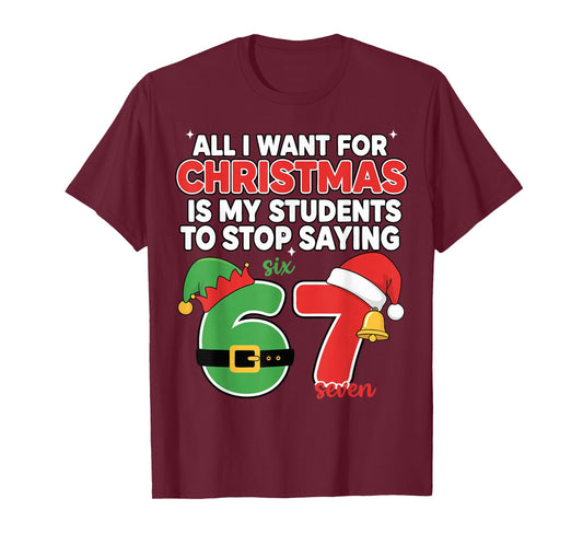 All I Want for Christmas is My Students to Stop Saying 67 T-Shirt