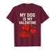 Dogs Valentines Day, My Dog is My Valentine T-Shirt