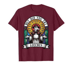 Mediaeval Plague Doctor But Did You Try Leeches T-Shirt