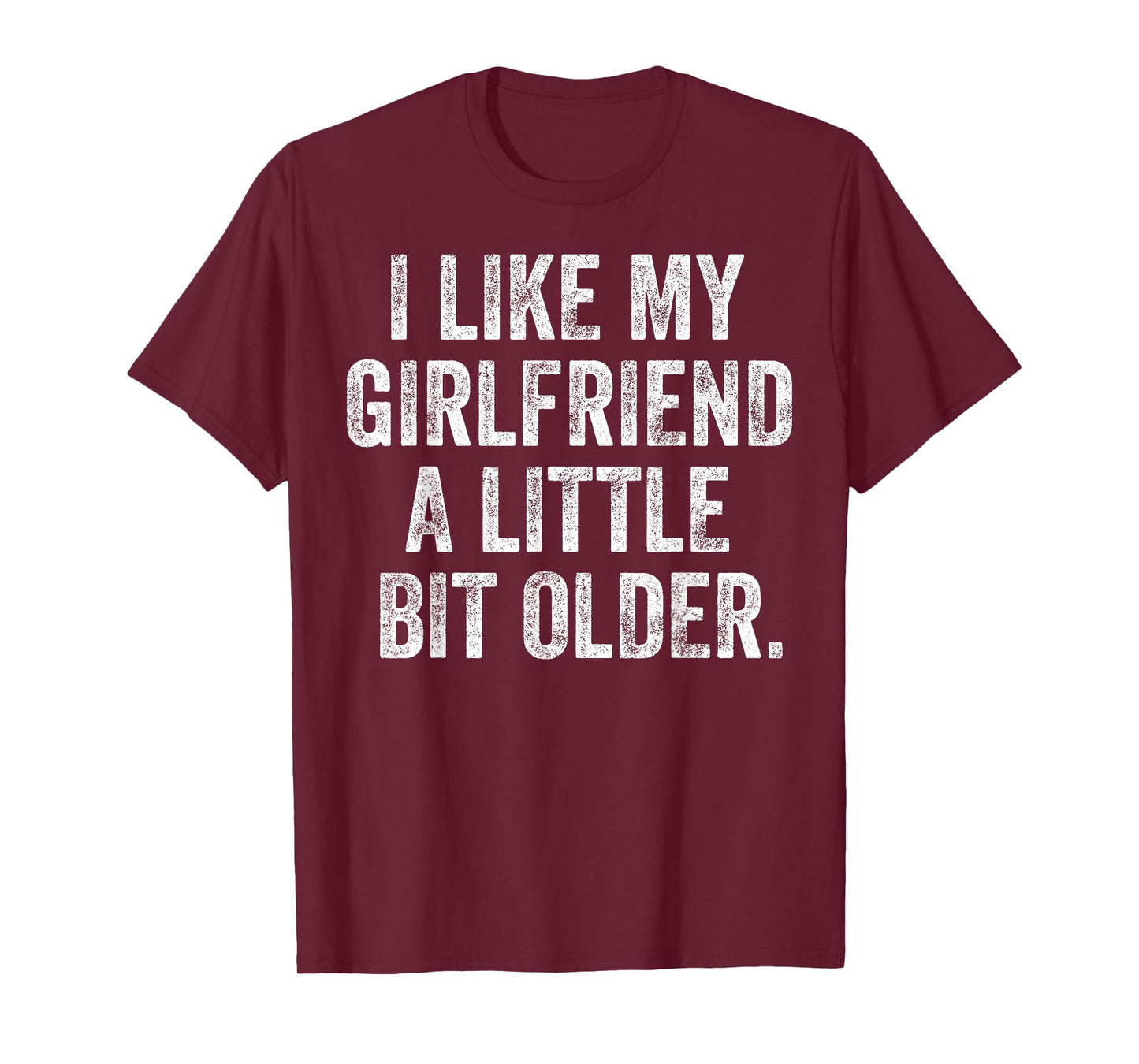 I Like My Girlfriend A Little Bit Older Funny Saying T-Shirt