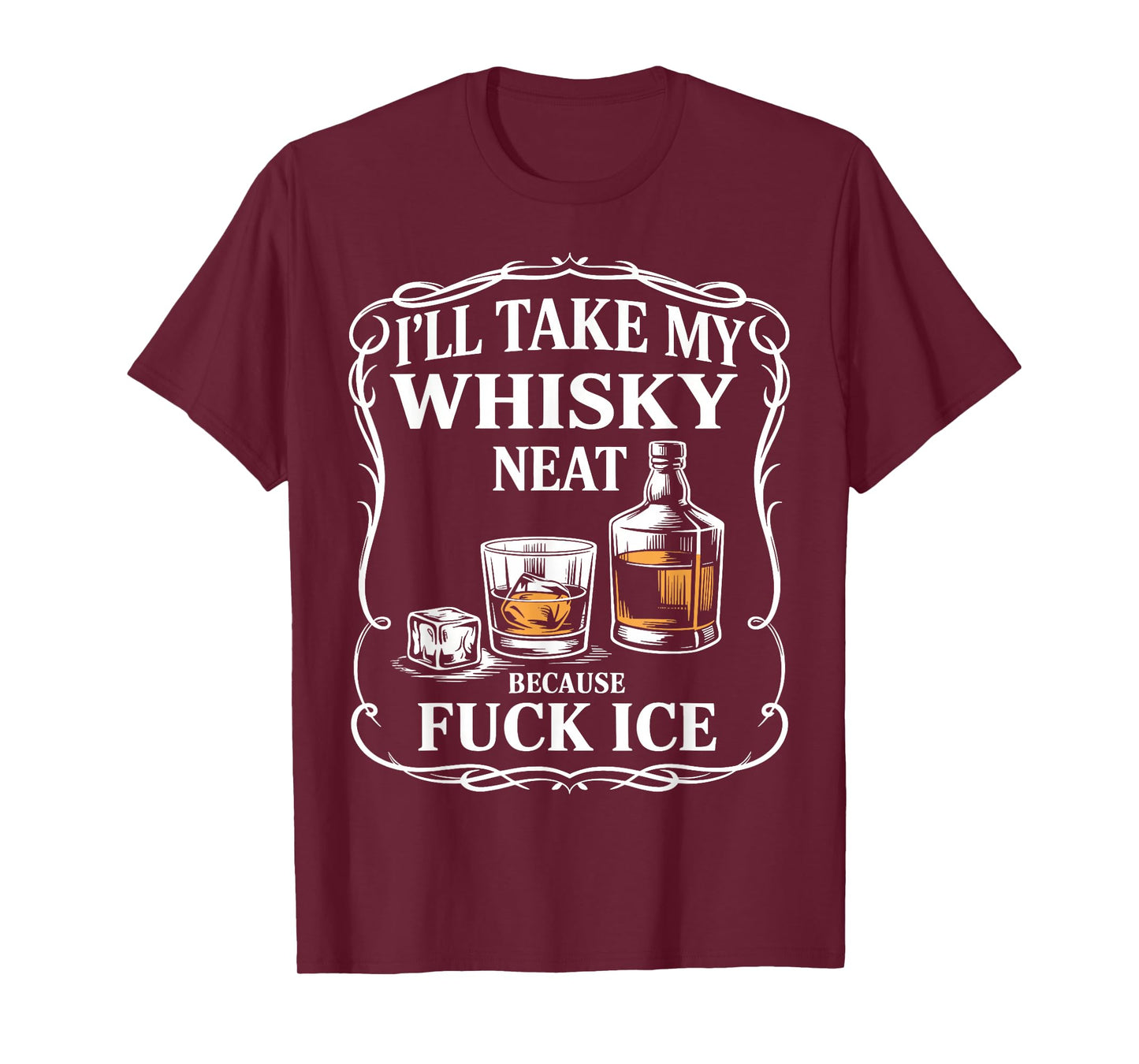 I'll Take My Whisky Neat Because Fuck ICE Women Men T-Shirt
