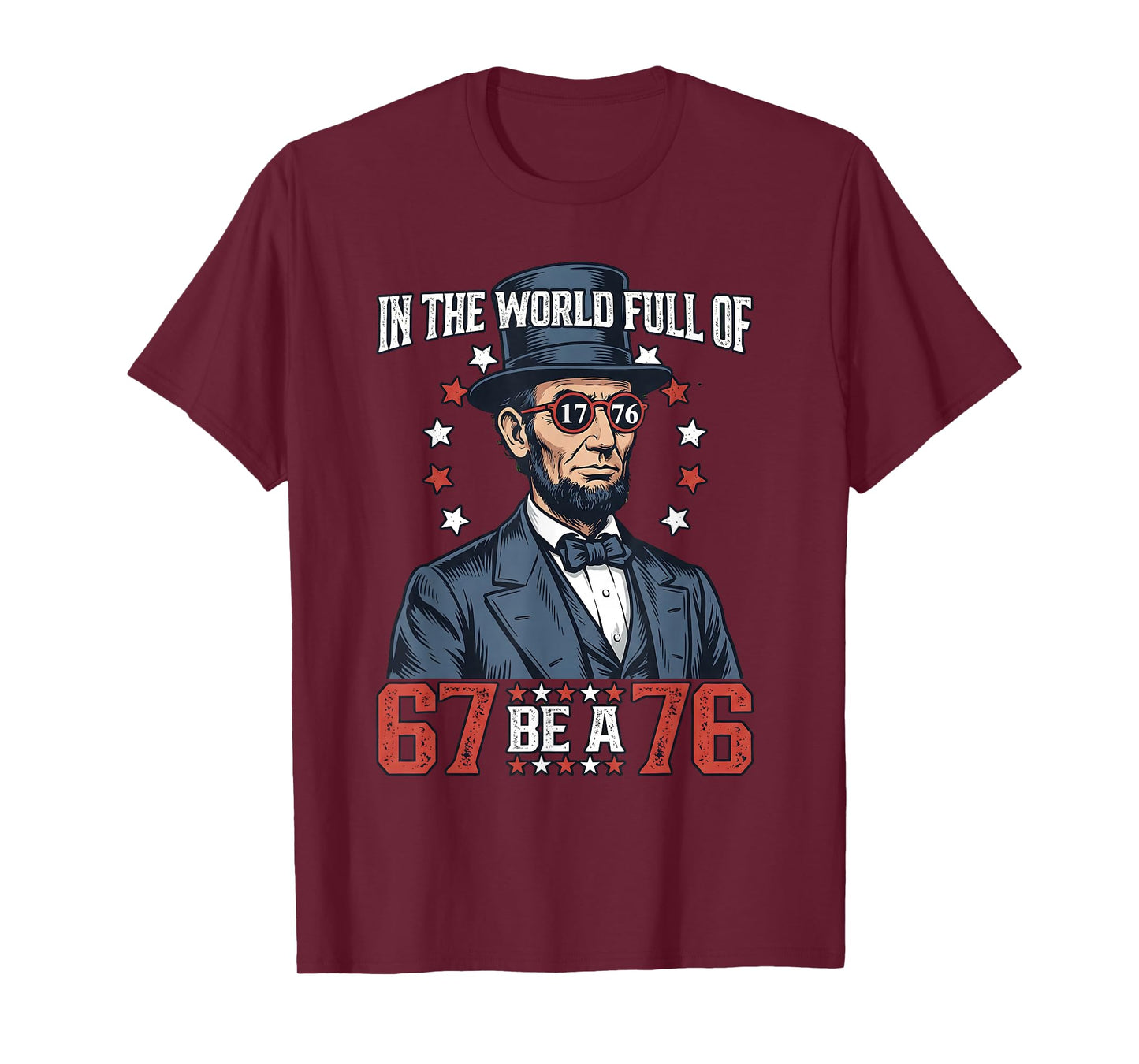 in The World Full of 67 Be 76 Abraham Lincoln 67 Meme T-Shirt