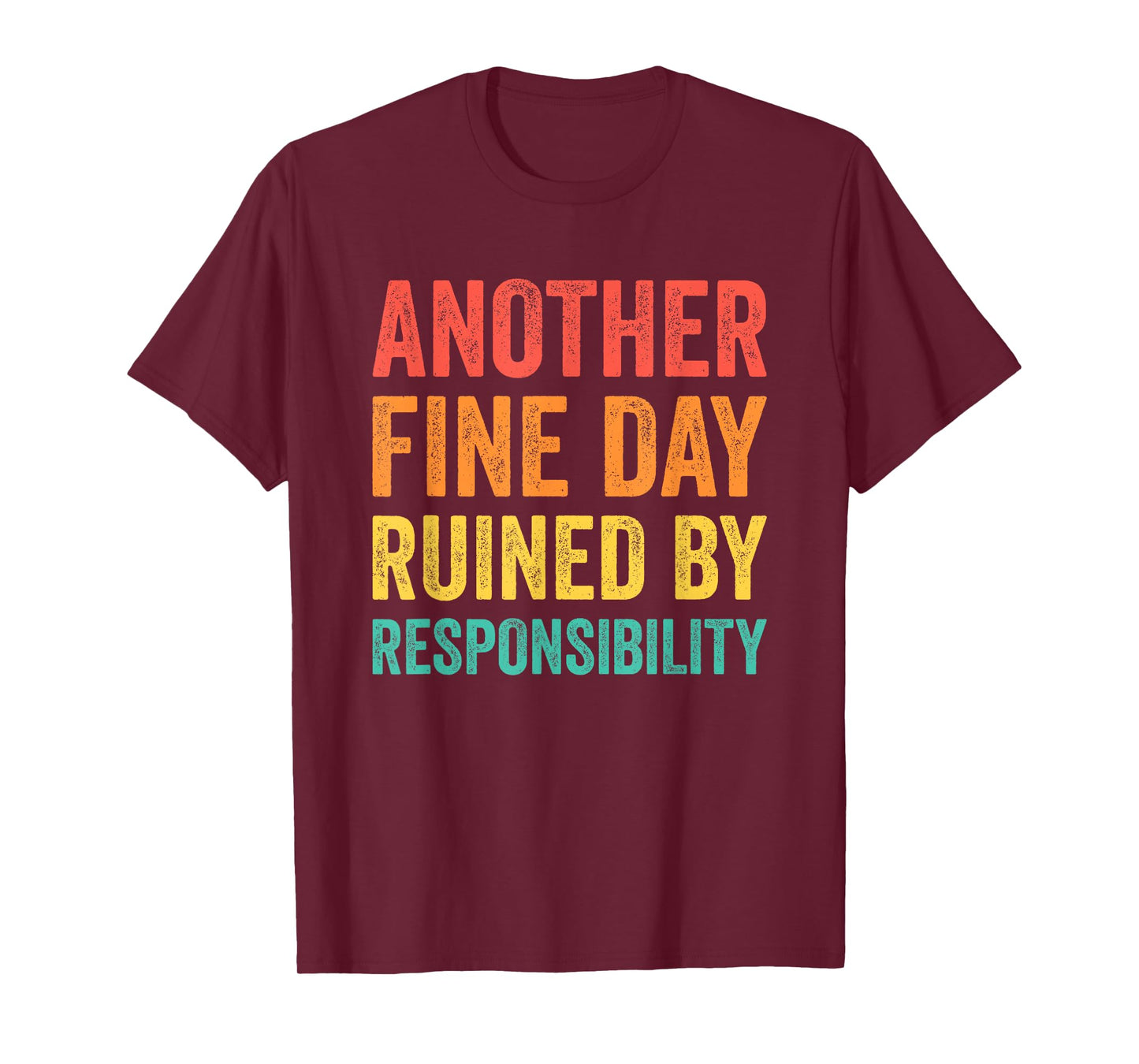 Another Fine Day Ruined by Responsibility T-Shirt