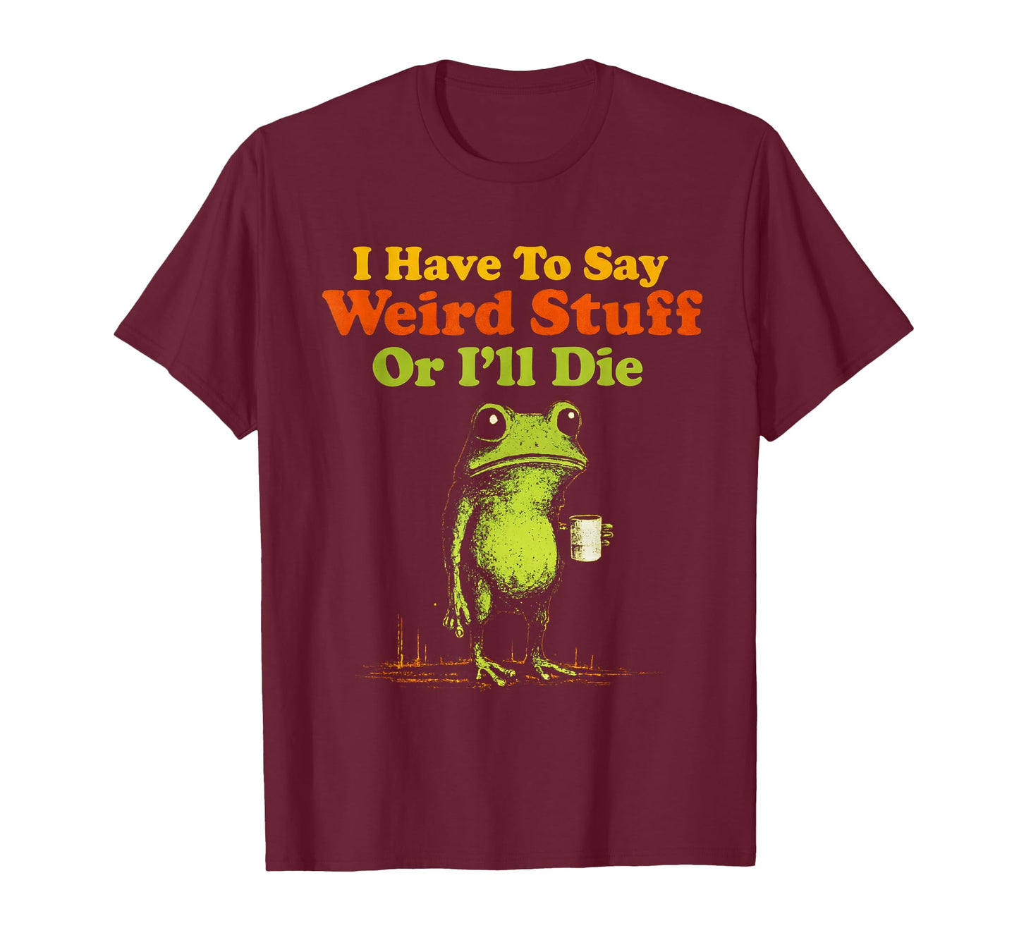 I Have to Say Weird Stuff Or I'll Die Funny Saying Frog Meme T-Shirt