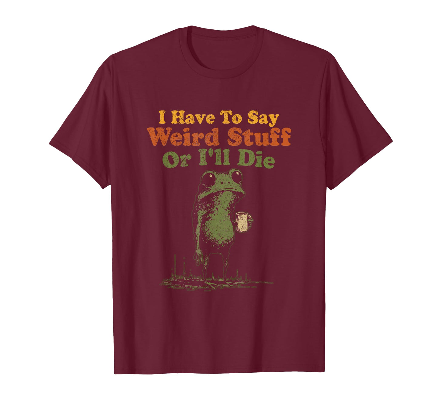 I Have to Say Weird Stuff Or I'll Die Funny Weird Frog Meme T-Shirt