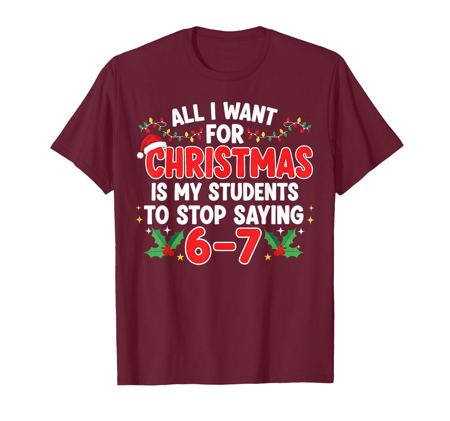 All I Want for Christmas is My Students to Stop Saying 6-7 T-Shirt