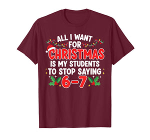 All I Want for Christmas is My Students to Stop Saying 6-7 T-Shirt